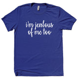 I'm Jealous Of Me Too Shirt Funny Sarcastic Sassy Attitude T-shirt
