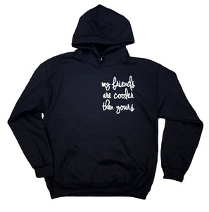 My Friends Are Cooler Than Yours Sweatshirt Rude Best Friends Squad Hoodie