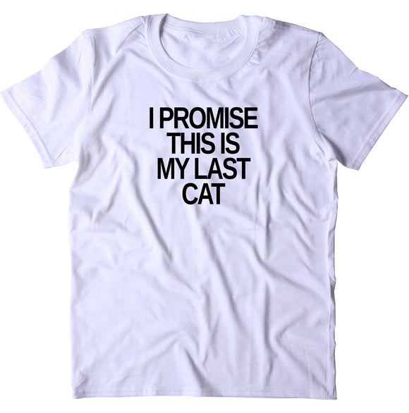 I Promise This Is My Last Cat Shirt Funny Cat Owner Kitten Lover T-shirt