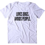 Loves Dogs Avoids People Shirt Funny Dog Owner Puppy T-shirt