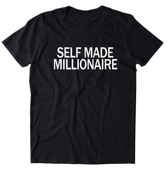 Self Made Millionaire Shirt Money Rich Entrepreneur T-shirt