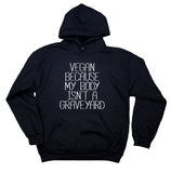 Veganism Sweatshirt Vegan Because My Body Isn't A Graveyard Animal Rights Activist Hoodie