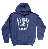 Coffee Drinker Sweatshirt Funny My Only Fear Is Decaf Hoodie