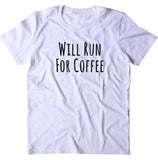 Will Run For Coffee Shirt Funny Work Out Running Caffeine Addict Gift T-shirt