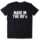 Made In The 80's Shirt Birthday Gift 1980's T-shirt