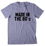 Made In The 80's Shirt Birthday Gift 1980's T-shirt