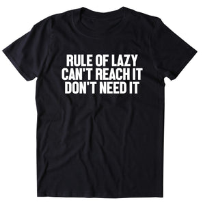 Rule Of Lazy Can't Reach It Don't Need It Shirt Funny Sarcastic Laziness Sarcasm T-shirt