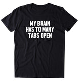 My Brain Has To Many Tabs Open Shirt Funny Stressed T-shirt