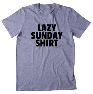 Lazy Sunday Shirt Relax Chill Weekend Casual T-shirt