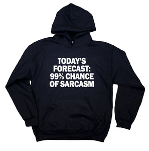 Today's Forecast 99% Chance Of Sarcasm Hoodie Rude Sarcastic Sweatshirt