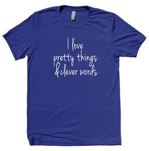 I Love Pretty Things And Clever Words Shirt Sassy Girly T-shirt