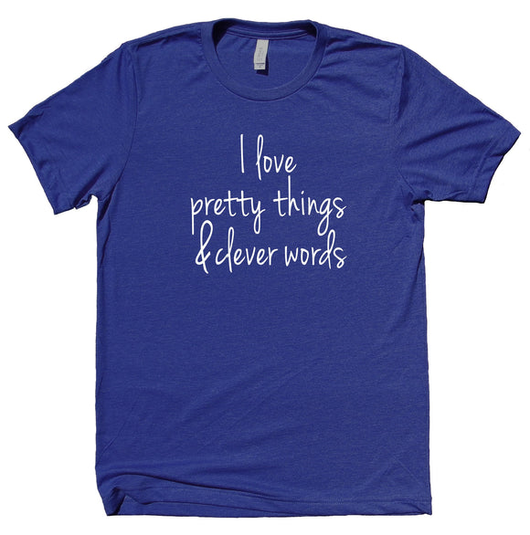 I Love Pretty Things And Clever Words Shirt Sassy Girly T-shirt