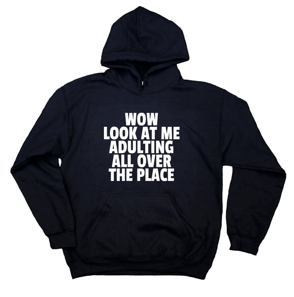 Wow Look At Me Adulting All Over The Place Sweatshirt Sarcastic Adulthood Hoodie