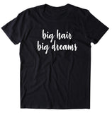 Big Hair Big Dreams Shirt Funny Texas Hair Girly Sassy Gift T-shirt