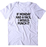 If Monday Had A Face I Would Punch It Shirt Funny Morning Rude T-shirt