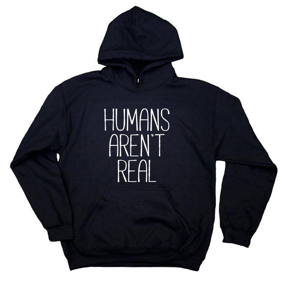 Funny Alien Hoodie Humans Aren't Real Sci Fi Space Sweatshirt