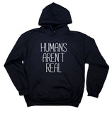 Funny Alien Hoodie Humans Aren't Real Sci Fi Space Sweatshirt