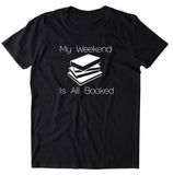 My Weekend Is All Booked Shirt Funny Bookworm Reader Pun Nerdy Geek T-shirt