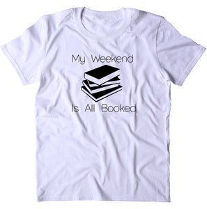 My Weekend Is All Booked Shirt Funny Bookworm Reader Pun Nerdy Geek T-shirt