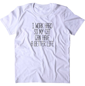 I Work Hard So My Cat Can Have A Better Life Shirt Funny Cat Owner T-shirt