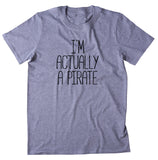 I'm Actually A Pirate Shirt Funny Costume T-shirt