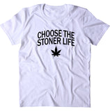 Choose The Stoner Life Shirt Weed Stoned Marijuana Smoker T-shirt