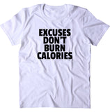 Excuses Don't Burn Calories Shirt Funny Gym Work Out Running Statement T-shirt
