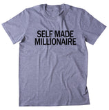 Self Made Millionaire Shirt Money Rich Entrepreneur T-shirt