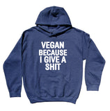 Vegan Because I Give A Sht Sweatshirt Veganism Animal Rights Activist Hoodie