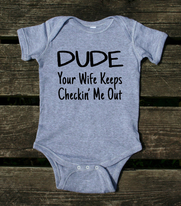 Dude Your Wife Keeps Checkin Me Out Baby Onesie Funny Boy Clothing