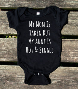 My Mom Is Taken But My Aunt Is Hot And Single Baby Onesie Funny Girl Boy Clothing