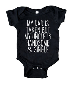 My Dad Is Taken But My Uncle Is Handsome And Single Baby Boy Girl Onesie