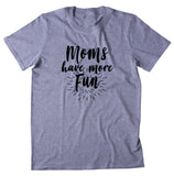 Fun Mom Shirt Moms Have More Fun Saying Mommy Trendy Mom T-shirt